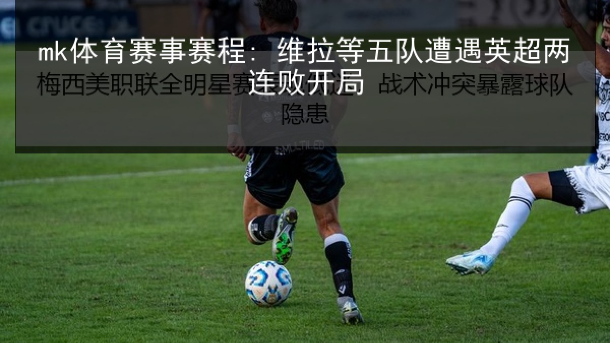 mk体育赛事赛程: 维拉等五队遭遇英超两连败开局 mk体育赛事赛程: 维拉等五队遭遇英超两连败开局